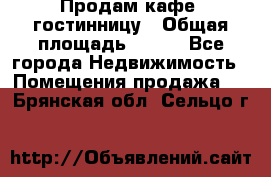 Продам кафе -гостинницу › Общая площадь ­ 250 - Все города Недвижимость » Помещения продажа   . Брянская обл.,Сельцо г.